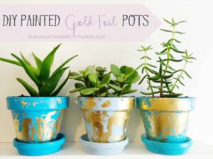 DIY Gold Foil Painted Pots or planters. Easy DIY craft to make for spring and summer. Would make great DIY gift for friends or teachers! Plant with succulents or small plants to bring some greenery into your home