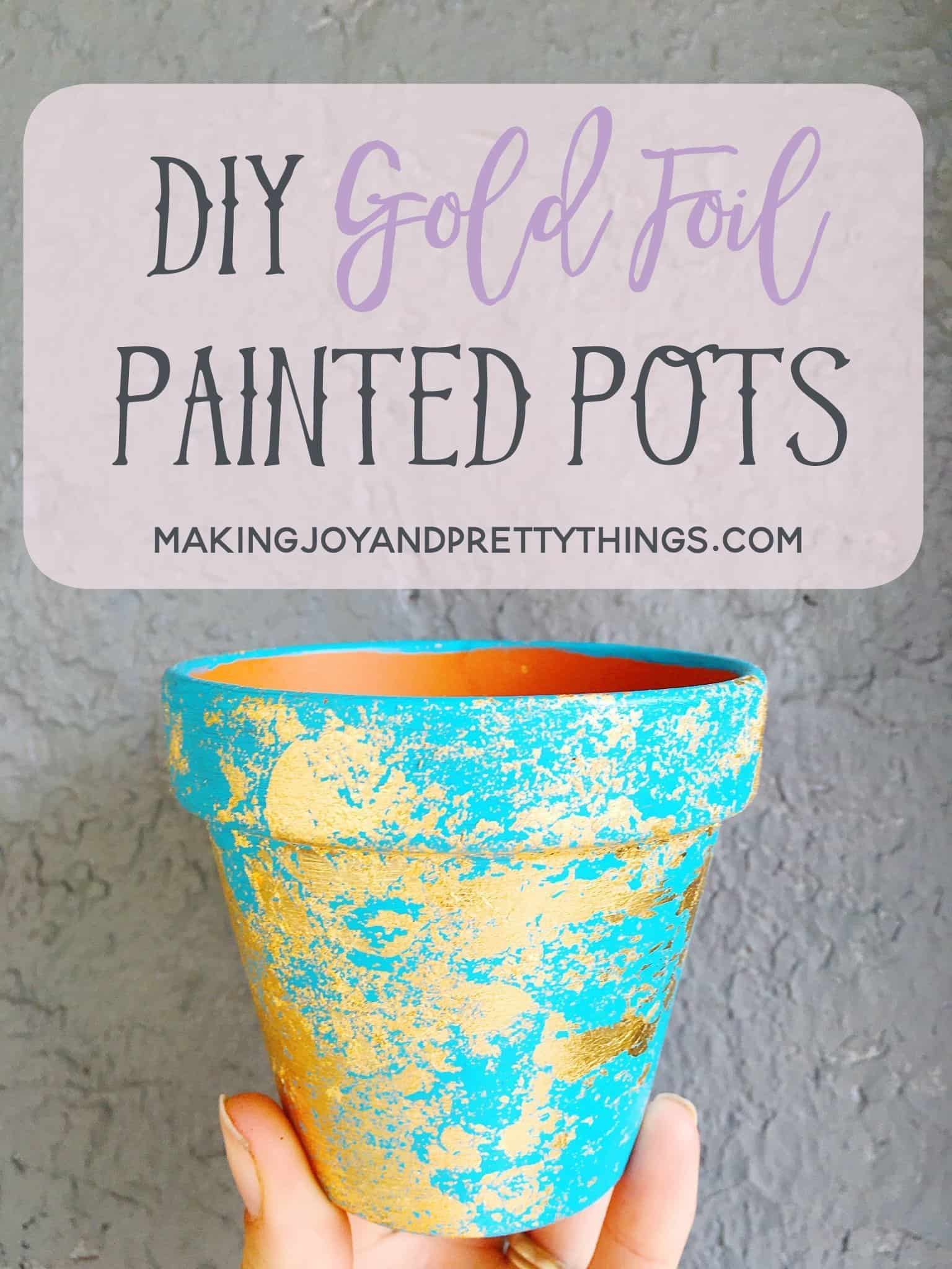 DIY Gold Foil Painted Pots or planters. Easy DIY craft to make for spring and summer. Would make great DIY gift for friends or teachers! Plant with succulents or small plants to bring some greenery into your home